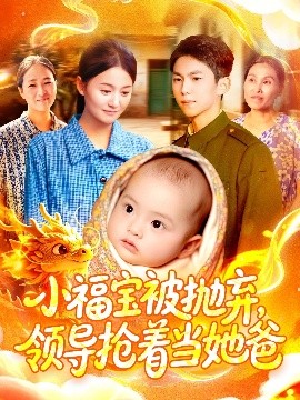 小福寶被拋棄，領導搶著當她爸(全集)