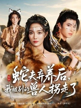 蛇夫棄養(yǎng)后，我被別的獸人拐走了(全集)
