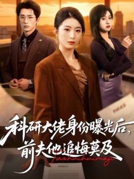 科研大佬身份曝光后，前夫他追悔莫及(全集)